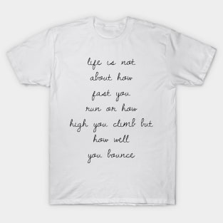 life is not about how fast you run or how high you climb but how well you bounce T-Shirt